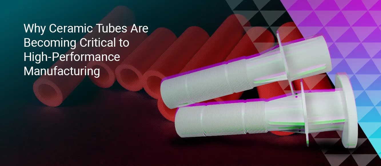 Why Ceramic Tubes Are Becoming Critical to High-Performance Manufacturing Why Ceramic Tubes Are Becoming Critical to High-Performance Manufacturing