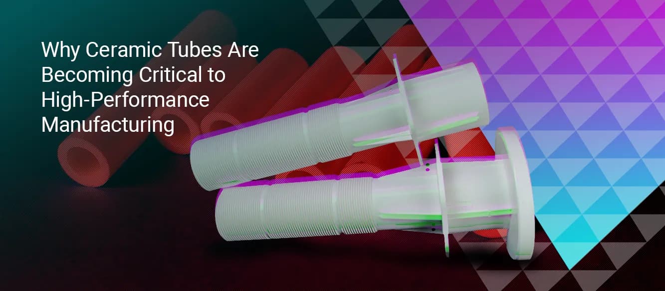Why Ceramic Tubes Are Becoming Critical to High-Performance Manufacturing Why Ceramic Tubes Are Becoming Critical to High-Performance Manufacturing