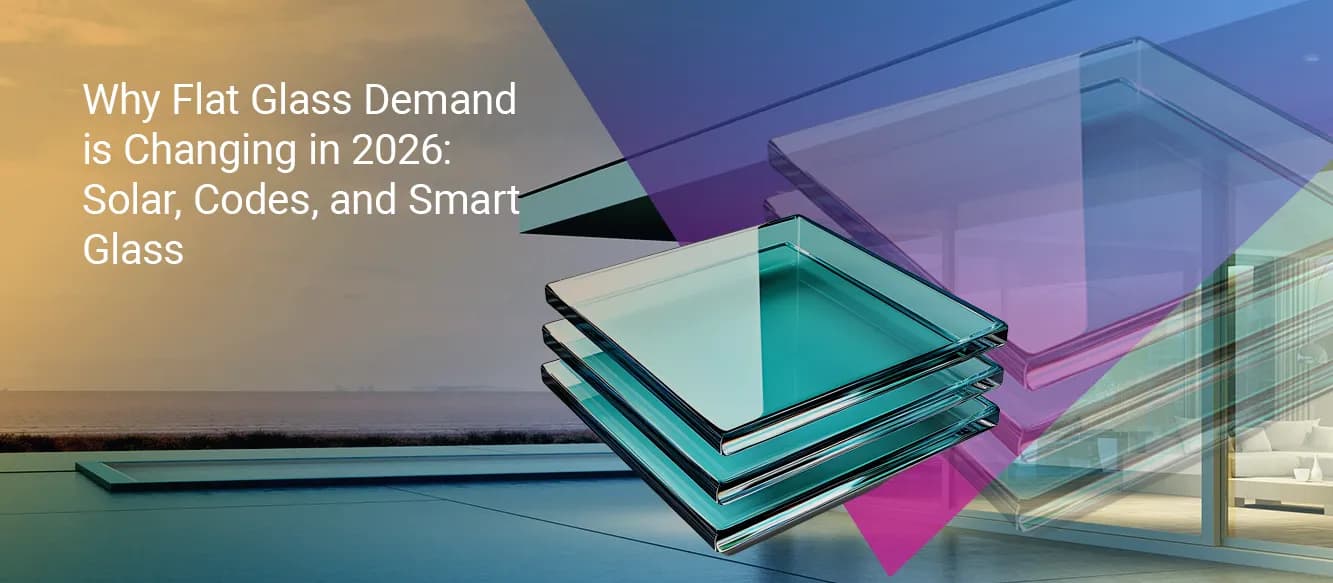 Why Flat Glass Demand is Changing in 2026: Solar, Codes, and Smart Glass Why Flat Glass Demand is Changing in 2026: Solar, Codes, and Smart Glass
