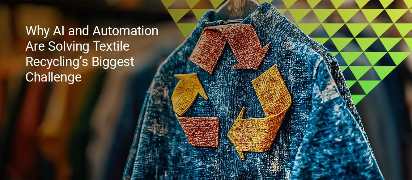 Why AI and Automation Are Solving Textile Recycling’s Biggest Challenge Why AI and Automation Are Solving Textile Recycling’s Biggest Challenge