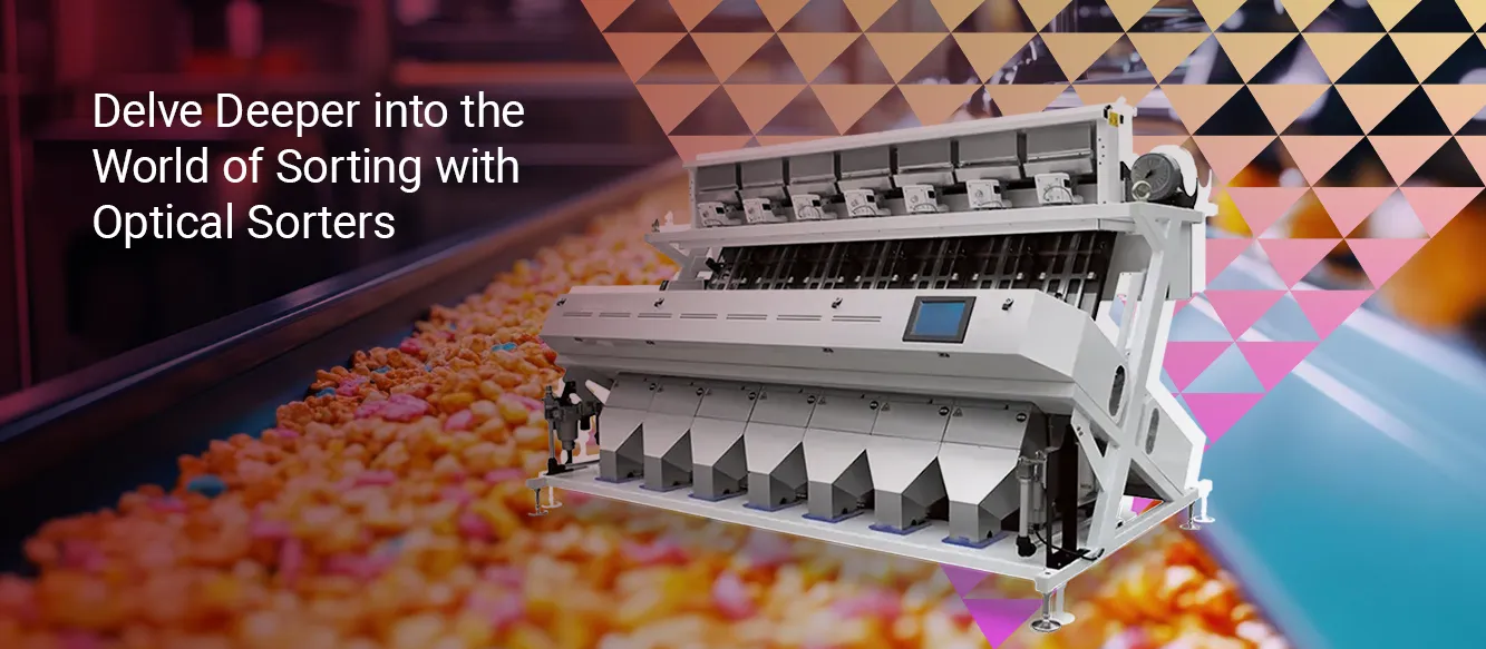 Delve Deeper into the World of Sorting with Optical Sorters Delve Deeper into the World of Sorting with Optical Sorters