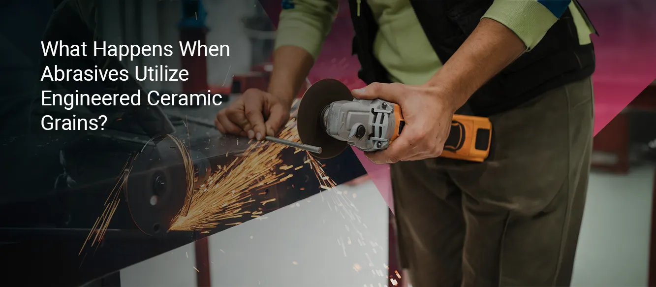 Why Are Ceramic Grains and Superabrasives Changing What Abrasives Can Do? Why Are Ceramic Grains and Superabrasives Changing What Abrasives Can Do?