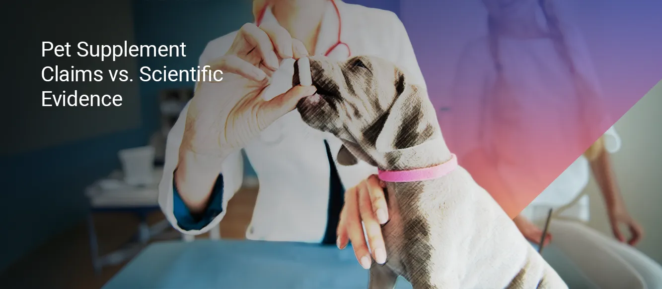 Can Science Make Pet Supplements More Credible? The Race for Clinical Evidence, Clean Labels, and Better Claims Can Science Make Pet Supplements More Credible? The Race for Clinical Evidence, Clean Labels, and Better Claims